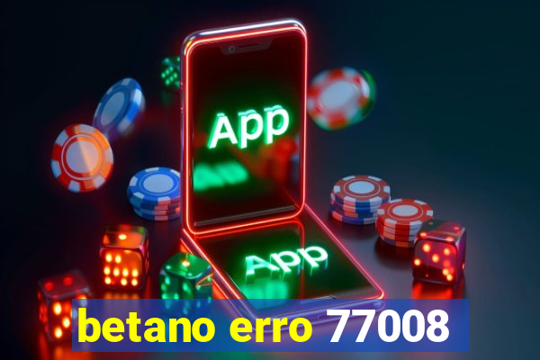 betano erro 77008